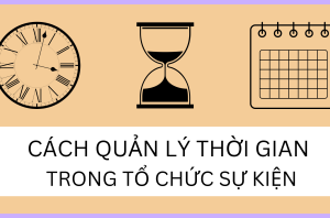 CÁCH QUẢN LÝ THỜI GIAN HIỆU QUẢ TRONG TỔ CHỨC SỰ KIỆN